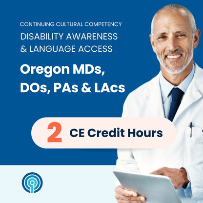 Cultural Competency for Oregon MDs, DOs, PAs & LAcs – Disability & Language Access (2 CE)