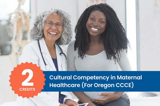 Cultural Competency in Maternal Healthcare (2 CE Credit Hours)