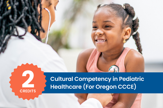Cultural Competency in Pediatric Healthcare (2 CE Credit Hours)