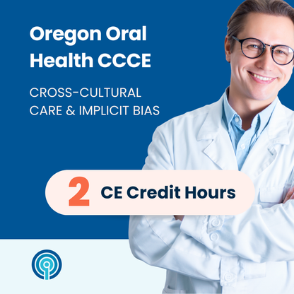 Oregon Oral Health Cultural Competency: Cross-Cultural Care & Implicit Bias (CE)