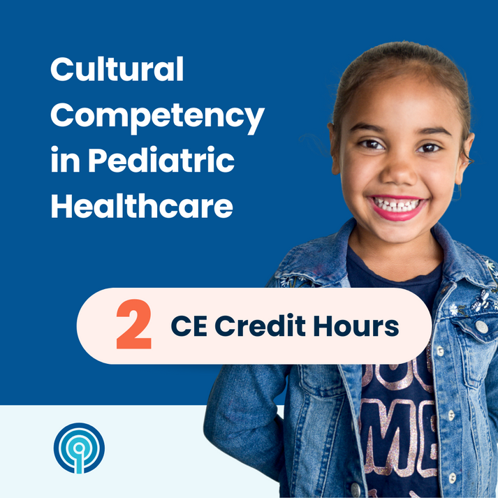 Cultural Competency in Pediatric Healthcare (2 CE) – Quality Interactions